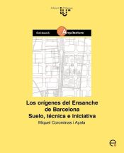 Portada de Los orígenes del Ensanche de Barcelona. Suelo, técnica e iniciativa