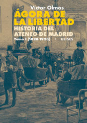 Portada de Ágora de la Libertad. Historia del Ateneo de Madrid. Tomo I (1820-1923)