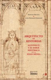Portada de Arquitecto de historias: Alfonso X y el saber histórico en la Edad Media