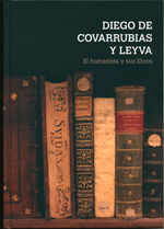 Portada de Diego de Covarrubias y Leyva : el humanista y sus libros