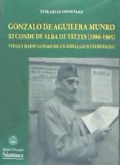 Portada de Gonzalo de Aguilera Munro XI conde de Alba de Yeltesa (1886-1965), vidas y radicalismo de un hidalgo heterodoxo