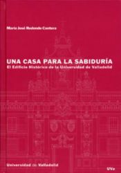 Portada de CASA PARA LA SABIDURIA, UNA. EL EDIFICIO HISTORICO DE LA UNIVERSIDAD DE VALLADOLID