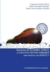 Portada de EJERCICIOS DE ALGEBRA LINEAL Y CALCULO EN UNA VARIABLE PARA RESOLVER CON DERIVE 5
