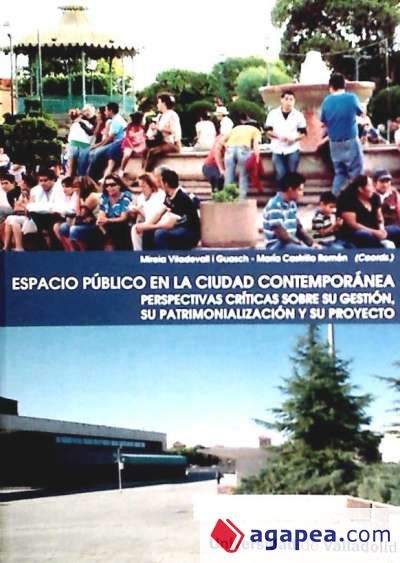 ESPACIO PÚBLICO EN LA CIUDAD CONTEMPORÁNEA. PERSPECTIVAS CRÍTICAS SOBRE SU GESTIÓN, SU PATRIMONIALIZACIÓN Y SU PROYECTO