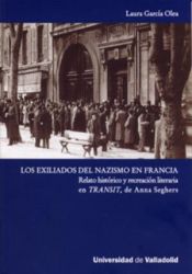 Portada de EXILIADOS DEL NAZISMO EN FRANCIA, LOS. RELATO HISTÓRICO Y RECREACIÓN LITERARIA EN TRANSIT, DE ANNA SEGHERS
