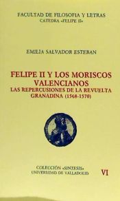 Portada de FELIPE II Y LOS MORISCOS VALENCIANOS. LAS REPERCUSIONES DE LA REVUELTA GRANADINA (1568-1570)