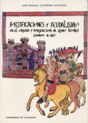 Portada de FORTIFICACIONES Y FEUDALISMO EN EL ORIGEN Y FORMACIÓN DEL REINO LEONÉS (SIGLOS IX-XIII)  (REIMP.)