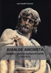 Portada de JUAN DE ANCHIETA. APRENDIZ Y OFICIAL DE ESCULTURA EN CASTILLA (1551-1571)