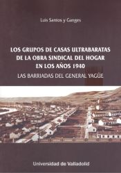 Portada de LOS GRUPOS DE CASAS ULTRABARATAS DE LA OBRA SINDICAL DEL HOGAR EN LOS AÑOS 1940