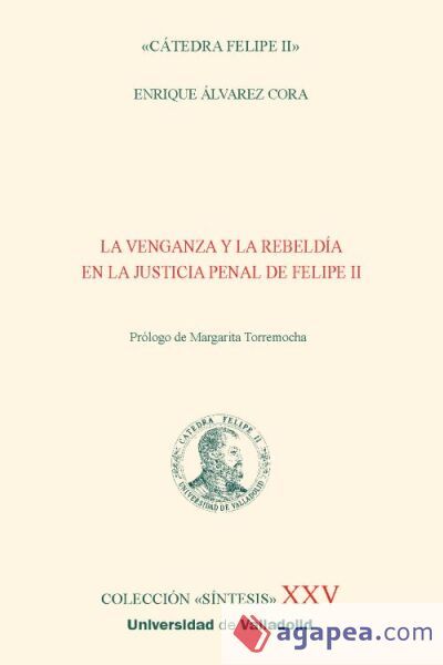 La venganza y la rebeldía en la justicia penal de Felipe II La venganza y la rebeldía en la justicia penal de Felipe II