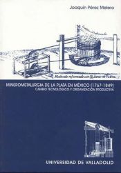Portada de MINEROMETALURGIA DE LA PLATA EN MÉXICO (1767-1849). CAMBIO TECNOLÓGICO Y ORGANIZACIÓN PRODUCTIVA