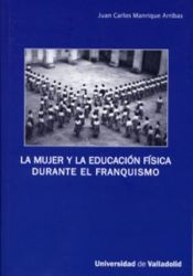 Portada de MUJER Y LA EDUCACIÓN FÍSICA DURANTE EL FRANQUISMO, LA