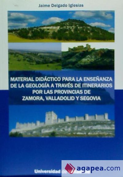 Material didáctico para la enseñanza de la geología a través de itinerarios por las provincias de Zamora, Valladolid y Segovia Material didáctico para la enseñanza de la geología a través de itinerarios por las provincias de Zamora, Valladolid y Segovia