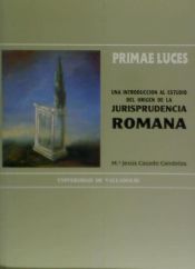 Portada de PRIMAE LUCES. UNA INTRODUCCIÓN AL ESTUDIO DEL ORIGEN DE LA JURISPRUDENCIA ROMANA