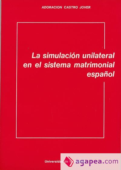 SIMULACI&Oacute;N UNILATERAL EN EL SISTEMA MATRIMONIAL ESPA&Ntilde;OL, LA