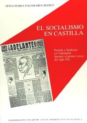 Portada de SOCIALISMO EN CASTILLA, EL. PARTIDO Y SINDICATO EN VALLADOLID DURANTE EL PRIMER TERCIO DEL SIGLO XX