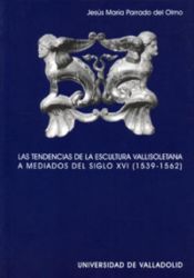 Portada de TENDENCIAS DE LA ESCULTURA VALLISOLETANA A MEDIADOS DEL SIGLO XVI (1539-1562), LAS