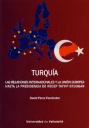 Portada de TURQUÍA. LAS RELACIONES INTERNACIONALES Y LA UNIÓN EUROPEA HASTA LA PRESIDENCIA DE RECEP TAYYIP ERDOGAN