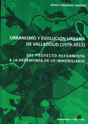 Portada de URBANISMO Y EVOLUCIÓN URBANA DE VALLADOLID (1979-2012). DEL PROYECTO REFORMISTA A LA HEGEMONÍA DE LO INMOBILIARIO