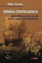 Portada de España contraataca : relato sobre la derrota del imperio inglés en Norteamérica