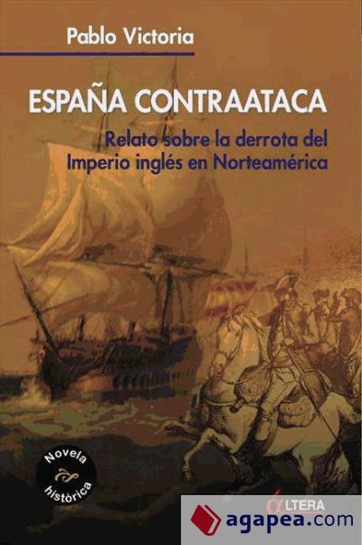 España contraataca : relato sobre la derrota del imperio inglés en Norteamérica