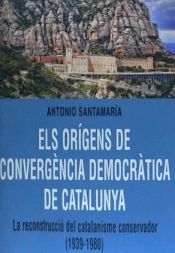 Portada de Els or?gens de Converg?ncia Democr?tica de Catalunya. La reconstrucci? del catalanisme conservador (1939-1980)