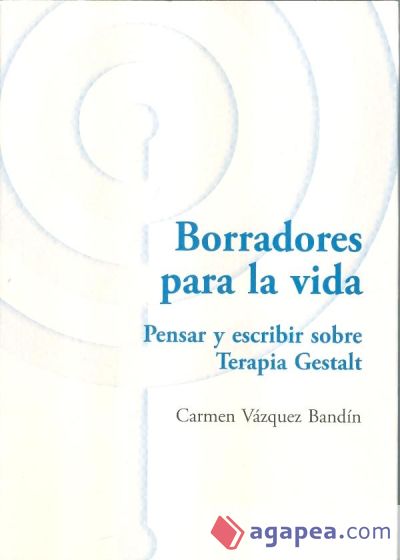 Borradores para la Vida. Pensar y Escribir sobre Terapia Gestalt