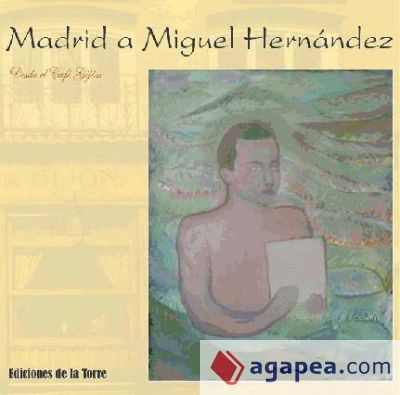 Madrid a Miguel Hern&aacute;ndez: desde el Caf&eacute; Gij&oacute;n