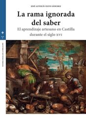 Portada de La rama ignorada del saber: El aprendizaje artesano en Castilla durante el siglo XVI