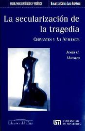 Portada de La secularización de la tragedia: Cervantes y La Numancia