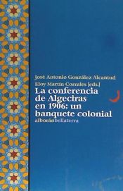 Portada de CONFERENCIA DE ALGECIRAS EN 1906: BANQUETE COLONIAL