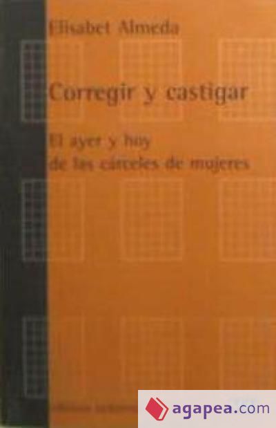 Corregir y castigar : el ayer y hoy de las cárceles de mujeres