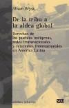 Portada de De la tribu a la aldea global : derechos de los pueblos indígenas, redes transnacionales y relaciones internacionales en América Latina