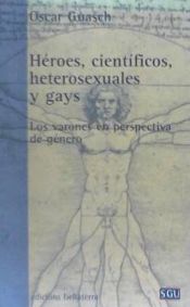 Portada de HÉROES, CIENTÍFICOS, HETEROSEXUALES Y GAYS: LOS VARONES EN PERSPECTIVA DE GÉNERO