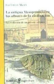 Portada de LA ANTIGUA MESOPOTAMIA EN LOS ALBORES DE LA CIVILIZACI&Oacute;N. La evoluci&oacute;n de un paisaje urbano