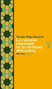 Portada de LA CUESTION MARROQUI EN LA ESCRITURA AFRICANISTA