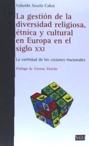 Portada de LA GESTIÓN DE LA DIVERSIDAD RELIGIOSA, ÉTNICA Y CULTURAL EN EUROPA EN EL SIGLO XXI