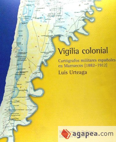 VIGILIA COLONIAL: CARTOGRAFOS MILITARES ESPAÑOLES EN MARRUECOS (1 882-1912)