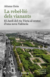 Portada de La rebel·lió dels vianants: El Jardí del riu Túria al centre d'una nova València