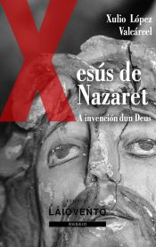 Portada de A INVENCIÓN DUN DEUS. XESÚS DE NAZARET.: I. De predicador a Mesías