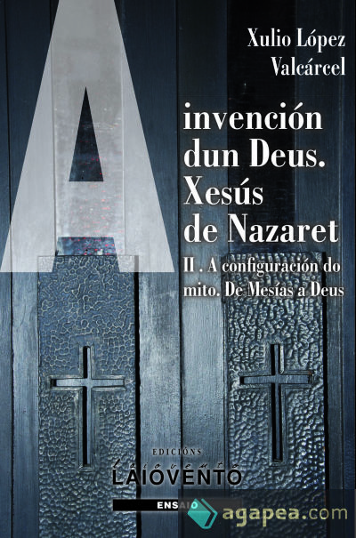 A invención dun Deus. Xesús de Nazaret. II.: A cofiguración do mito. De Mesías a Deus