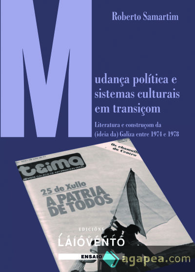 MUDANÇA POLÍTICA E SISTEMAS CULTURAIS EM TRANSIÇOM . Literatura e construçom da (ideia da) Galiza entre 1974 e 1978