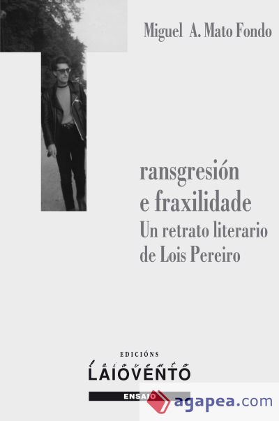 Transgresion E Fraxilidade. Un retrato literario de Lois Pereiro