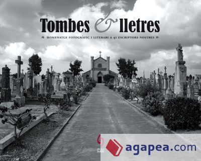 Tombes i lletres: Homenatge fotogràfic i literari a 41 escriptors nostres Tombes i lletres: Homenatge fotogràfic i literari a 41 escriptors nostres