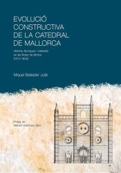 Portada de Evolució constructiva de la Catedral de Mallorca: Història, tècniques i materials en els llibres de fàbrica (1570-1630)