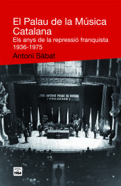 Portada de El Palau de la Música Catalana. Els anys de la repressió franquista 1936-1975