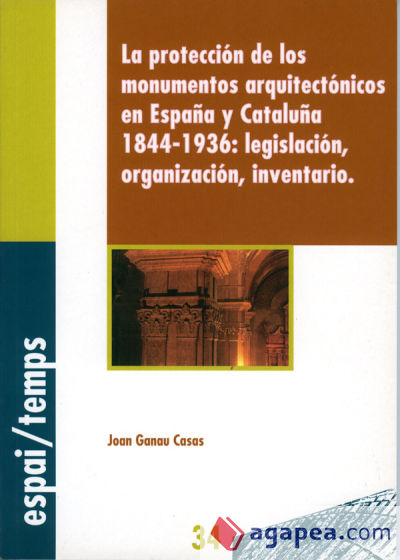 La protección de los monumentos arquitectónicos en España y Cataluña 1844-1936: legislación, organización, inventario