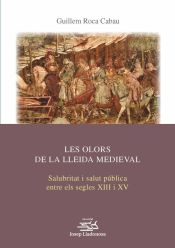 Portada de Les olors de la Lleida medieval. Salubritat i salut pública entre els segles XIII i XV
