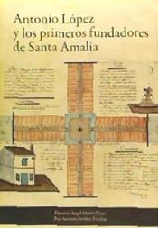 Portada de Antonio López y los primeros fundadores de Santa Amalia