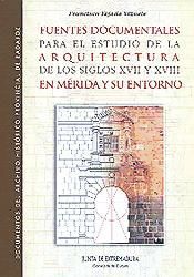 Portada de Fuentes documentales para el estudio de la arquitectura de los siglos XVII y XVIII en Mérida y su entorno. (Nómina de artífices)